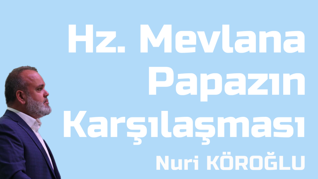 Nuri Köroğlu I Hz. Mevlana ve Papazın Karşılaşması