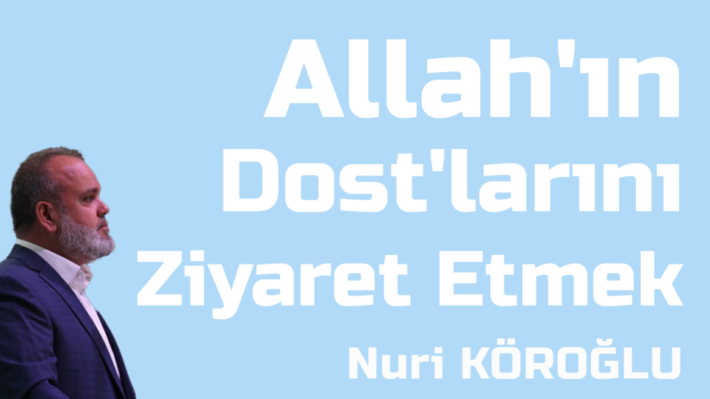 Nuri Köroğlu I Allah'ın Dost'larının Kabirlerini Ziyaret Etmek ..